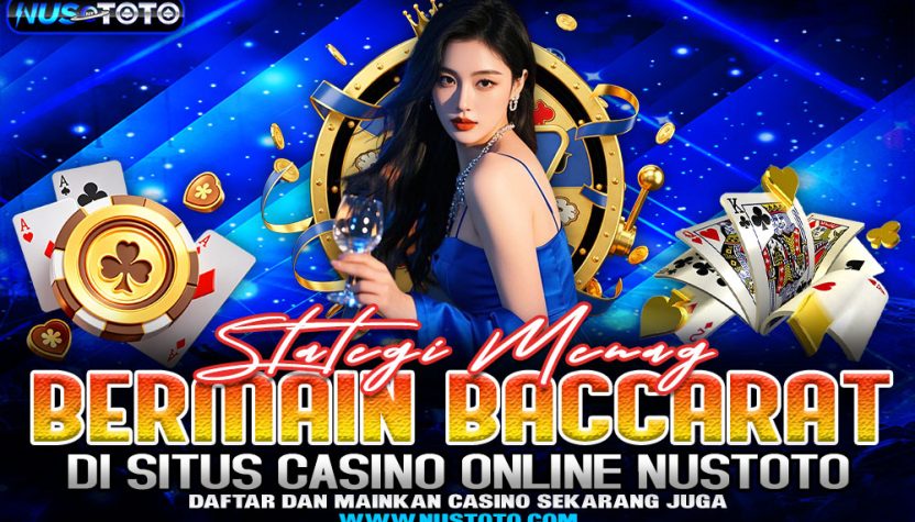 Strategi Menang Bermain Baccarat Di Situs Casino Online NUSTOTO