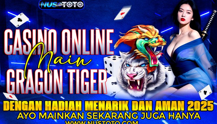 NUSTOTO Casino Online Main Dragon Tiger dengan Hadiah Menarik dan Aman 2025
